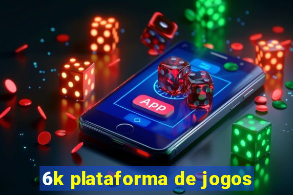 6k plataforma de jogos